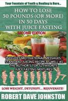 How to Lose 30 Pounds (Or More) In 30 Days With Juice Fasting (How To Lose Weight Fast, Keep it Off & Renew The Mind, Body & Spirit Through Fasting, Smart Eating & Practical Spirituality) 1492761923 Book Cover