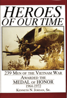 Heroes of Our Time: 239 Men of the Vietnam War Awarded the Medal of Honor 0887407412 Book Cover