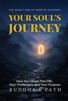 Your Soul’s Journey: How You Chose This Life, Your Challenges, and Your Purpose: Every Step, Every Challenge, Every Joy — Part of a Destiny You Chose with Love. B0FF4691R3 Book Cover
