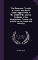 The Harmonic Formula of Fourier and Bessel and its Application to the Study of the Diurnal Variation of the Atmospheric Pressure in Manila During the Period 1890-1909 1347286535 Book Cover