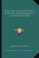 Wills And Administrations From The Knaresborough Court Rolls 1164070266 Book Cover