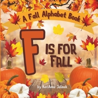 F is for Fall: A Fall Alphabet Book -ABC Books for Kids Ages 2-4, Fall Alphabet Books, Fall for Toddlers, ABC Books for Kindergarteners, Fall Alphabet ... Books for Elementary Grades (Fall Collection) 7046292612 Book Cover