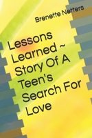 Lessons Learned ~ Story Of A Teen's Search For Love 1980306206 Book Cover