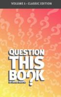 Question This Book - Volume 1 (Classic Edition) 0979860504 Book Cover