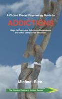 A Choice Theory Psychology Guide to Addictions: Ways to Overcome Substance Dependence and Other Compulsive Behaviors (The Choice Theory in Action Series) 1070689300 Book Cover