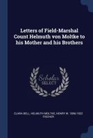 Letters of Field Marshal Count Helmuth von Moltke to His Mother and His Brothers 1019216840 Book Cover