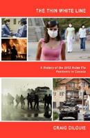 The Thin White Line: A History of the 2012 Avian Flu Pandemic in Canada 0978452410 Book Cover
