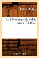 La Biblioth�que de Fulvio Orsini: Contributions a l'Histoire Des Collections d'Italie Et a l'�tude de la Renaissance (Classic Reprint) 1016799187 Book Cover