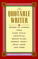 The Quotable Writer: Words of Wisdom from Mark Twain, Aristotle, Oscar Wilde, Robert Frost, Eric Jong, and More 0071355766 Book Cover