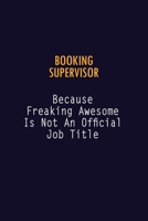 Booking supervisor Because Freaking Awesome is not An Official Job Title: 6X9 Career Pride Notebook Unlined 120 pages Writing Journal 1691035246 Book Cover