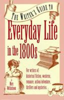 Everyday Life in the 1800s: A Guide for Writers, Students & Historians (Writer's Guides to Everyday Life) 0898795419 Book Cover