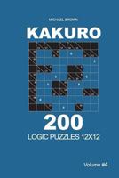 Kakuro - 200 Logic Puzzles 12x12 (Volume 4) 172645584X Book Cover