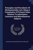 Principles And Precedents Of Moohummudan Law, Being A Compliation Of Primary Rules Relative To Inheritance, Contracts And Miscellaneous Subjects 1377206793 Book Cover