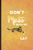 Don't Mess with My Bengal Cat: Funny Blank Lined Pet Kitten Cat Notebook/ Journal, Graduation Appreciation Gratitude Thank You Souvenir Gag Gift, Stylish Graphic 110 Pages 1708034951 Book Cover