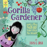 Gorilla Gardener: How To Help Nature Take Over the World 1945665009 Book Cover