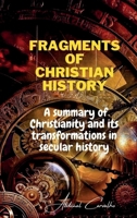 Fragments of Christian history: A summary of Christianity and its transformations in secular history (Philosophical Theology) 650131822X Book Cover