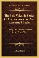 The Bala volcanic series of Caernarvonshire and associated rocks; being the Sedgwick Prize Essay for 1888 374474986X Book Cover