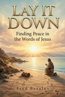 LAY IT DOWN: Finding Peace in the Words of Jesus B0HGY6R9GD Book Cover