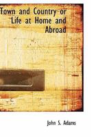 Town and Country, or, Life at Home and Abroad 1162714409 Book Cover