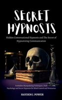 Secret Hypnosis: Hidden Conversational Hypnosis and The Secret of Hypnotizing Communication. Forbidden Manipulating Techniques, Dark Psychology and Secret Hypnosis for Mind Control and Persuasion 1801118485 Book Cover