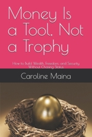 Money Is a Tool, Not a Trophy: How to Build Wealth, Freedom, and Security Without Chasing Status (Your money, your future) B0GHQMC2YK Book Cover