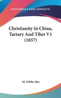 Christianity In China, Tartary And Tibet V1 1164036963 Book Cover