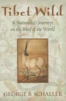 Tibet Wild: A Naturalist's Journeys on the Roof of the World 1610911725 Book Cover