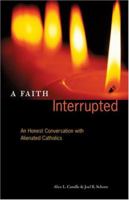 A Faith Interrupted: An Honest Conversation With Alienated Catholics 082941682X Book Cover