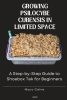Growing Psilocybe Cubensis in Limited Space: A Step-by-Step Guide to Shoebox Tek for Beginners B0DT153SPC Book Cover