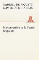 Ma Conversion Ou Le Libertin de Qualit� 1530452465 Book Cover