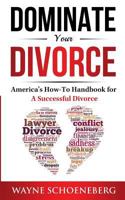 Dominate Your Divorce: America's How-To Handbook for a Successful Divorce 1539899616 Book Cover