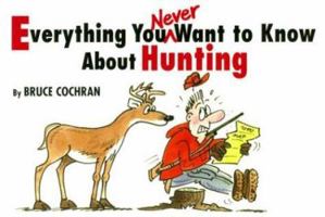 Everything You Never Want to Know About Hunting 1572230347 Book Cover