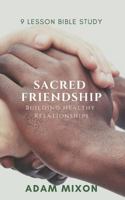 Sacred Friendship: Building Healthy Friendships 1726700054 Book Cover