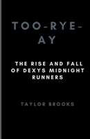 Too-Rye-Ay: The Rise and Fall of Dexys Midnight Runners (Biographies of Musicians and Bands) B0CTKMHJBY Book Cover