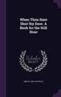 When Thou Hast Shut Thy Door. a Book for the Still Hour 1355025230 Book Cover