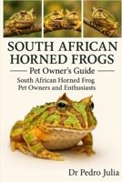 South African Horned Frog: South African Horned Frog: The Complete Guide for Pet Owners and Enthusiasts B0FRRMXHDZ Book Cover