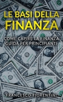 Le Basi della Finanza: Come capire la finanza. Guida per principianti. (Italian Edition) 1712260278 Book Cover