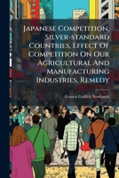Japanese Competition, Silver-standard Countries, Effect Of Competition On Our Agricultural And Manufacturing Industries, Remedy: Remarks, April 16 And ... Of Nelson Dingley, Jr., Chairman... 1271019914 Book Cover