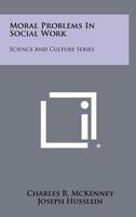 Moral Problems in Social Work: Science and Culture Series 1258360993 Book Cover