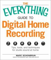 The Everything Guide to Digital Home Recording: Tips, tools, and techniques for studio sound at home 1605501646 Book Cover