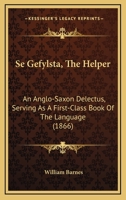Se Gefylsta (the Helper): An Anglo-Saxon Delectus: Serving as a First Class-Book of the Language 116483293X Book Cover