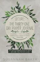 Secure: The Thirty-One Day Prayer Journal Connecting to God Through Persistent Prayer 1632962403 Book Cover