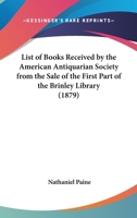 List of Books Received by the American Antiquarian Society from the Sale of the First Part of the Brinley Library: To Which Is Added a Catalogue of the Mather Publications Previously in the Society's  1274417015 Book Cover