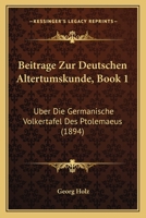 Beitr�ge Zur Deutschen Altertumskunde, Vol. 1: �ber Die Germanische V�lkertafel Des Ptolemaeus (Classic Reprint) 1167432134 Book Cover