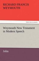 Weymouth New Testament in Modern Speech, John 1514618303 Book Cover