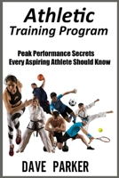 Athletic Training Program: Peak Performance Secrets Every Aspiring Athlete Should Know 180158821X Book Cover