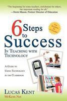 6 Steps to Success in Teaching with Technology: A Guide to Using Technology in the Classroom 0595479375 Book Cover