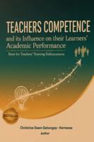 Teachers Competence and Its Influence on Their Learners’ Academic Performance: Basis for Teachers’ Training Enhancement 6214956046 Book Cover
