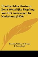 Denkbeelden Omtrent Eene Wettelijke Regeling Van Het Armwezen In Nederland (1850) 1160065896 Book Cover