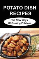Potato Dish Recipes: The New Ways Of Cooking Potatoes B09SPCRCTC Book Cover